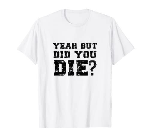 Yeah But Did You Die? Divertido entrenador personal para correr Camiseta
