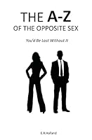 The A-Z of the Opposite Sex: You'd Be Lost Without It 0993297803 Book Cover
