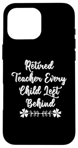 Retired Teacher Every Child Left Behind Carcasa para iPhone 16 Pro Max
