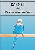 CARNET de ma Perruche Ondulée: Carnet de santé et d’évolution pour oiseaux | 116 pages, 18cm x 25cm | Idéal pour les propriétaires d’un oiseau.|