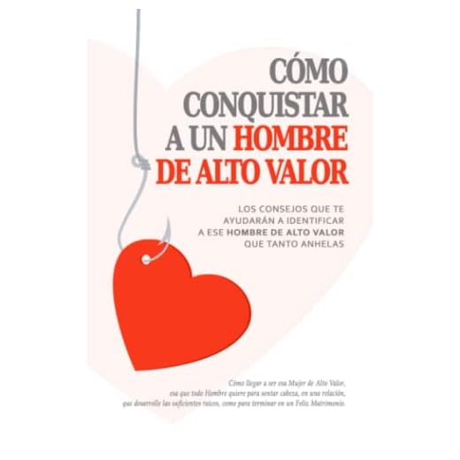 Cómo Conquistar a un Hombre de Alto Valor ( Conseguir al Hombre de tus Sueños ): Los consejos que te ayudarán a identificar a ese “Hombre de Alto Valor” que tanto anhelas.