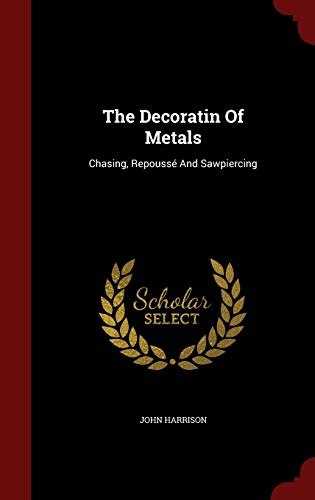 The Decoratin Of Metals: Chasing, Repoussé And ... 1298510961 Book Cover