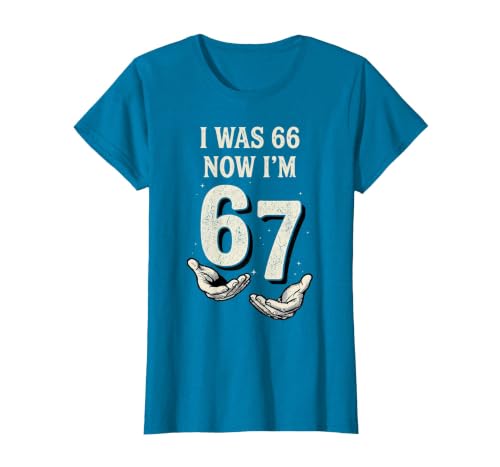 I was 66 Now Im 67 Year Old Funny 67th Birthday Six Seven T-Shirt, Women, Sapphire Blue, Large