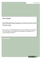 Hochbegabung. Diagnose, Intervention und Förderung: Wie erkenne ich Hochbegabung und welche Wirkung erzielt dabei die Förderung von primären bzw. ... Ist Notengebung hemmend? 3668303169 Book Cover