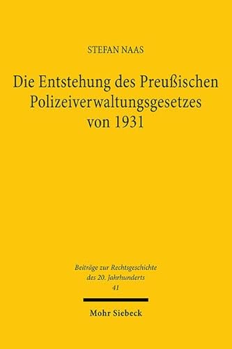 Die Entstehung des Preußischen Polizeiverwaltungsgesetzes von 1931: Ein Beitrag zur Geschichte des Polizeirechts in der Weimarer Republik (Beiträge zur Rechtsgeschichte des 20. Jahrhunderts, Band 41)