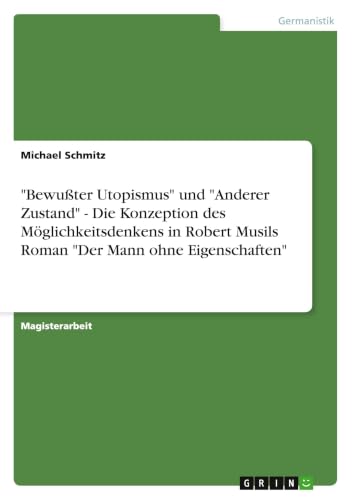 "Bewußter Utopismus" und "Anderer Zustand" - Die Konzeption des Möglichkeitsdenkens in Robert Musils Roman "Der Mann ohne Eigenschaften" (German Edition)
