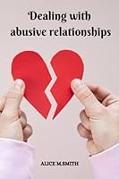 Dealing with abusive relationship: How to get rid of toxic relationships and overcome it B0BMSY5YCZ Book Cover