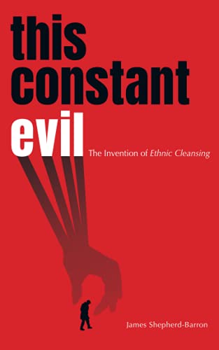 This Constant Evil: The Invention of Ethnic Cleansing