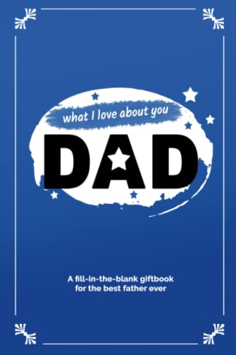 What I Love About You Dad: A Gift Book for Dads that Make a Diffe...