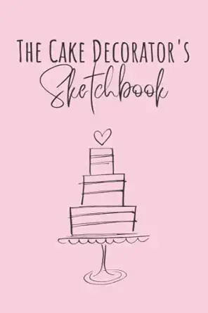 The Cake Decorator's Sketchbook: Sketch Template and Order Details for