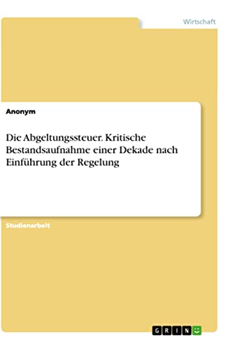 Die Abgeltungssteuer. Kritische Bestandsaufnahme einer Dekade nach Einführung der Regelung (German Edition)