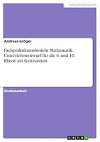 Fachpraktikumsbericht Mathematik. Unterrichtsentwurf Fur Die 6. Und 10. Klasse Am Gymnasium 3668277613 Book Cover
