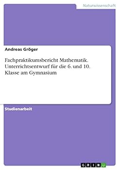 Paperback Fachpraktikumsbericht Mathematik. Unterrichtsentwurf für die 6. und 10. Klasse am Gymnasium [German] Book