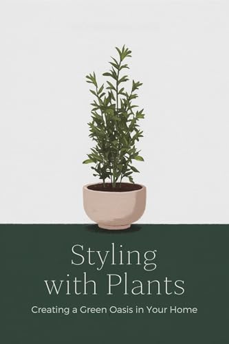 Styling with Plants: Creating a Green Oasis in Your Home