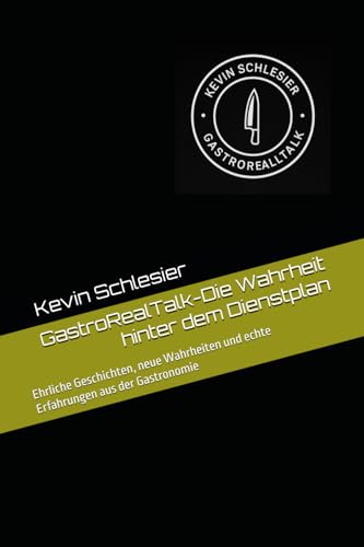 GastroRealTalk-Die Wahrheit hinter dem Dienstplan: Ehrliche Geschichten, neue Wahrheiten und echte Erfahrungen aus der Gastronom