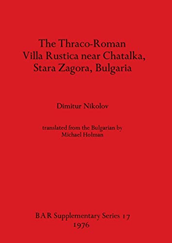 The Thraco-Roman Villa Rustica near Chatalka, Stara Zagora, Bulgaria (BAR International)