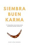 Siembra buen karma: 77 pequeñas acciones para generar buena energía
