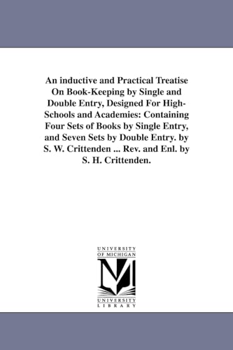 An inductive and practical treatise on bookkeeping by single and double entry, designed for highschools and academies: containing four sets of books ... ... Rev. and enl. by S. H. Crittende