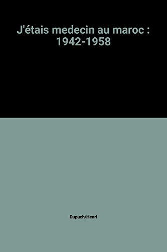 J'étais medecin au maroc : 1942-1958