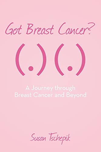 Got Breast Cancer?: A journey through Breast Cancer and beyond
