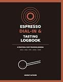 Espresso Dial-In & Tasting Logbook: A Practical Shot Tracking Journal