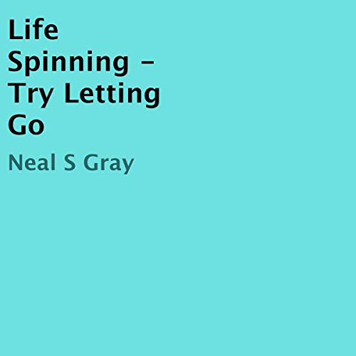 Life Spinning, Try Letting Go by Neal S Gray episode artwork