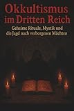 Okkultismus im Dritten Reich: Geheime Rituale, Mystik und die Jagd nach verborgenen Mächten (Dunkle Mysterien & Verbotenes Wissen – Die Buchreihe über ... und okkulten Geheimnisse der Geschichte)