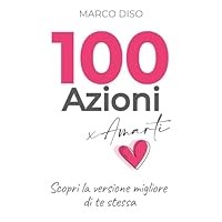 100 Azioni x Amarti: Scopri la versione migliore di te stessa