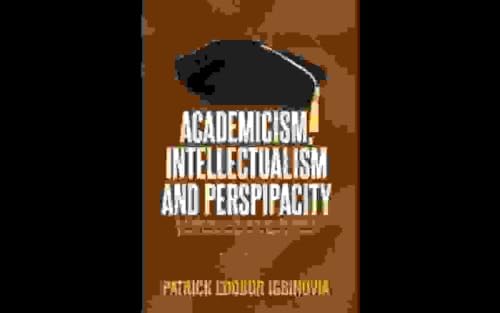 Academicism, Intellectualism and Perspicacity: An Exploratory and Disquisitionary Discourse on Emeriti Professorships in the Nigerian context (English Edition)