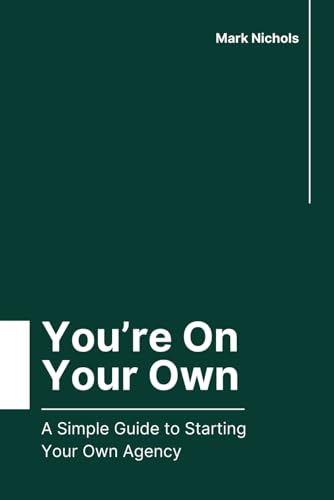 You'Re On Your Own: A Simple Guide To Starting Your Own Agency