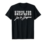 Strive For Greatness Love For Happiness T-Shirt T-Shirt