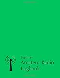 Beginner Amateur Radio Logbook: Ham Radio Station Log Sheets - Record Book for Ham Radio Operators - Ham Radio Contact Keeper for Beginners