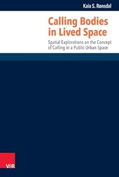 Hardcover Calling Bodies in Lived Space: Spatial Explorations on the Concept of Calling in a Public Urban Space Book