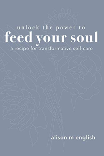 Unlock the Power to Feed Your Soul: A Recipe for Transformative Self-Care