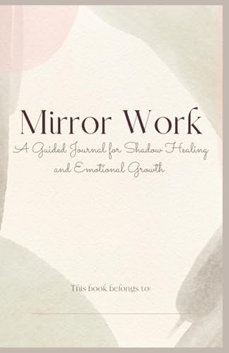 Mirror Work: A Guided Journal for Shadow Healing and Emotional Growth