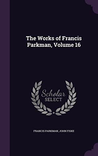 The Works of Francis Parkman, Volume 16