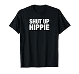 Shut up Hippie funny novelty t-shirt T-Shirt