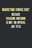 Photo Gallery marketing consultant because freaking awesome is not an official job title.: notebook journal lined paper,(6x9) inches ,120 pages , soft cover, matte finish Photo Gallery marketing consultant because freaking awesome is not an official job title.: notebook journal lined paper,(6x9) inches ,120 pages , soft cover, matte finish