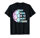 Funny My Goal Is to Deny Yours Soccer Goalie Defender T-Shirt