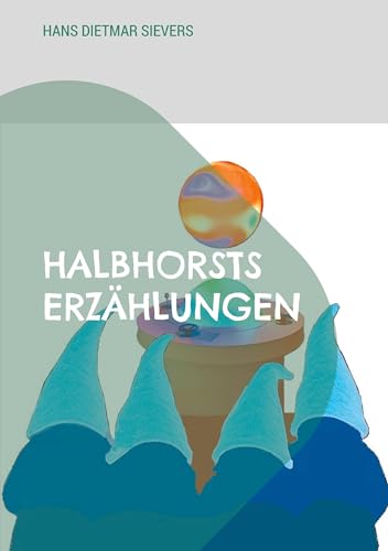 Halbhorsts Erzählungen: Detektivgeschichten aus einer nahen Zukunft