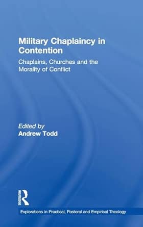 Military Chaplaincy in Contention: Chaplains, Churches and the Morality of Conflict Military Chaplaincy in Contention: Chaplains, Churches and the Morality of Conflict book cover