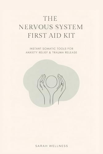 The Nervous System First Aid Kit: Instant Somatic Tools for Anxiety Relief, Panic Attacks & Trauma Release (A Daily Tracker)