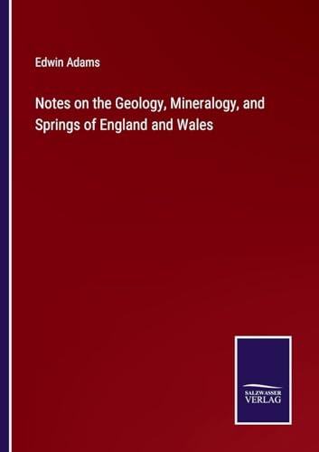 Notes on the Geology, Mineralogy, and Springs of England and Wales