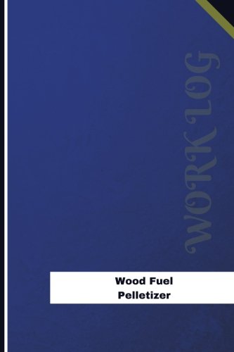 Wood Fuel Pelletizer Work Log: Work Journal, Work Diary, Log - 126 pages, 6 x 9 inches (Orange Logs/Work Log)