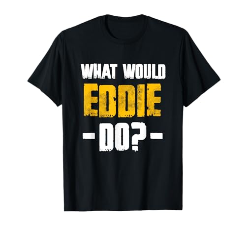 What Would Eddie Do Funny Name Eddie T-Shirt