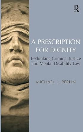 A Prescription for Dignity: Rethinking Criminal Justice and Mental Disability Law book cover
