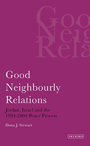 Good Neighbourly Relations: Jordan, Israel and the 1994-2004 Peace Process (Library of Modern Middle East Studies)
