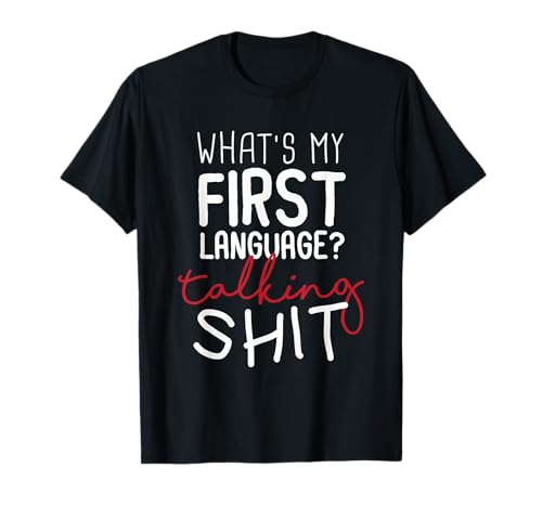 Lustiger Sarkasmus, Aufschrift "What's My First Language Talking Shit", witzig T-Shirt