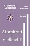 Atomkraft – vielleicht!: Was Deutschland aus internationalen Beispielen lernen kann – eine kritische Analyse in 50 Kapiteln - Marcus PC Petersen - Clausen 