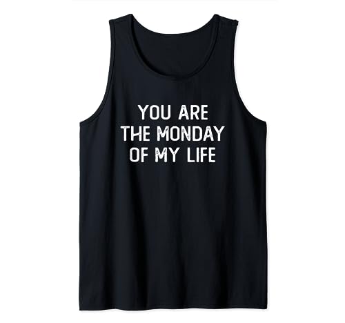 You Are The-Monday Of My Life Funny Sarcastic Sarcasm Saying Camiseta sin Mangas